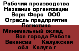 Рабочий производства › Название организации ­ Ворк Форс, ООО › Отрасль предприятия ­ Логистика › Минимальный оклад ­ 25 000 - Все города Работа » Вакансии   . Калужская обл.,Калуга г.